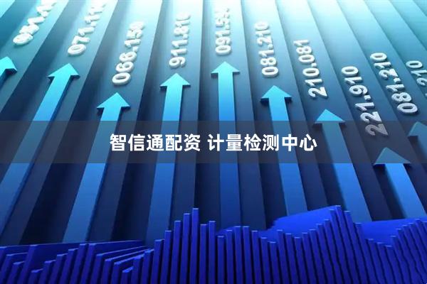 智信通配资 计量检测中心